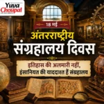 अंतरराष्ट्रीय संग्रहालय दिवस : इतिहास की अलमारी नहीं, इंसानियत की याददाश्त हैं संग्रहालय
