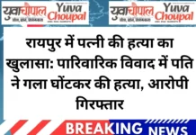 रायपुर में पत्नी की हत्या का खुलासा: पारिवारिक विवाद में पति ने गला घोंटकर की हत्या, आरोपी गिरफ्तार